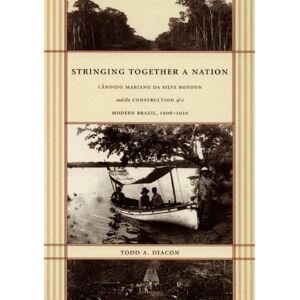 Diacon, Todd A. Stringing Together a Nation: Cândido Mariano da Silva Rondon and the Construction of a Modern Brazil, 1906–1930 Diacon, Todd A. Stringing Together a Nation: Cândido Mariano da Silva Rondon and the Construction of a Modern Brazil, 1906–1930