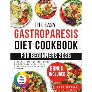 Norris, Lara The Easy Gastroparesis Diet Cookbook For Beginners 2026: A Gentle, Step-by-Step Guide to Soothing Meals, Easy Digestion, and Everyday Comfort Norris, Lara The Easy Gastroparesis Diet Cookbook For Beginners 2026: A Gentle, Step-by-Step Guide to Soothing Meals, Easy Digestion, and Everyday Comfort