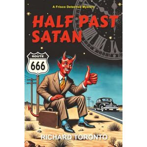 TORONTO, RICHARD HALF PAST SATAN: A Frisco Detective Mystery (The Frisco Detective Mysteries) TORONTO, RICHARD HALF PAST SATAN: A Frisco Detective Mystery (The Frisco Detective Mysteries)