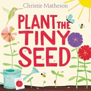 Matheson, Christie Plant the Tiny Seed: A Springtime Book For Kids Matheson, Christie Plant the Tiny Seed: A Springtime Book For Kids