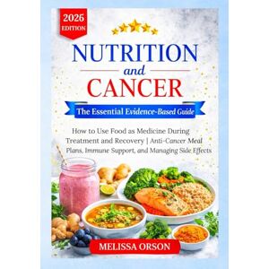 ORSON, MELISSA NUTRITION AND CANCER:THE ESSENTIAL EVIDENCE-BASED GUIDE: How to Use Food as Medicine During Treatment and Recovery Anti-Cancer Meal Plans, Immune Support, and Managing Side Effects ORSON, MELISSA NUTRITION AND CANCER:THE ESSENTIAL EVIDENCE-BASED GUIDE: How to Use Food as Medicine During Treatment and Recovery Anti-Cancer Meal Plans, Immune Support, and Managing Side Effects