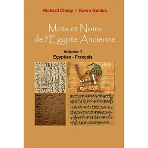 Chaby, Richard Mots et Noms de l'Egypte Ancienne: Volume 1 : Egyptien Français Chaby, Richard Mots et Noms de l'Egypte Ancienne: Volume 1 : Egyptien Français