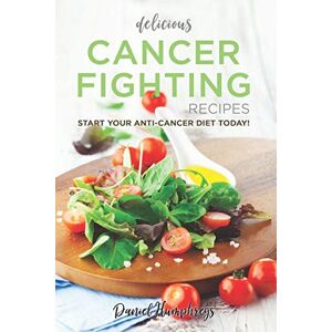 Humphreys, Daniel Delicious Cancer Fighting Recipes: Don't Let Cancer Beat You Start Your Anti-Cancer Diet Today! Humphreys, Daniel Delicious Cancer Fighting Recipes: Don't Let Cancer Beat You Start Your Anti-Cancer Diet Today!
