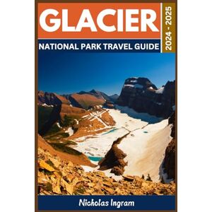 Ingram, Nicholas Glacier National Park Travel Guide 2024 2025: An Ultimate Companion to Uncover the Best Hiking Trails And Scenic Views With Exciting Itineraries And ... Adventures (National Parks Travel Guide) Ingram, Nicholas Glacier National Park Travel Guide 2024 2025: An Ultimate Companion to Uncover the Best Hiking Trails And Scenic Views With Exciting Itineraries And ... Adventures (National Parks Travel Guide)