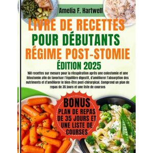Hartwell, Amelia F. LIVRE DE RECETTES POUR DÉBUTANTS RÉGIME POST-STOMIE: 160 recettes sur mesure pour la récupération après une colostomie et une iléostomie afin de ... et d'améliorer le bien-être post-chir Hartwell, Amelia F. LIVRE DE RECETTES POUR DÉBUTANTS RÉGIME POST-STOMIE: 160 recettes sur mesure pour la récupération après une colostomie et une iléostomie afin de ... et d'améliorer le bien-être post-chir