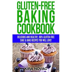 Novac, Kira Gluten-Free Baking Cookbook: Delicious and Healthy, 100% Gluten-Free Cake & Bake Recipes You Will Love: 2 (Gluten-Free Recipes Guide, Celiac Disease Cookbook) Novac, Kira Gluten-Free Baking Cookbook: Delicious and Healthy, 100% Gluten-Free Cake & Bake Recipes You Will Love: 2 (Gluten-Free Recipes Guide, Celiac Disease Cookbook)