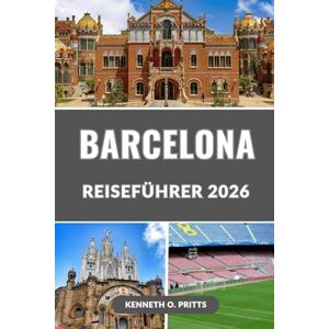Pritts, Kenneth O. BARCELONA REISEFÜHRER 2026: Der ultimative Reisebegleiter für Barcelona im Jahr 2026 – Insidertipps, Reiserouten und unvergessliche Erlebnisse Pritts, Kenneth O. BARCELONA REISEFÜHRER 2026: Der ultimative Reisebegleiter für Barcelona im Jahr 2026 – Insidertipps, Reiserouten und unvergessliche Erlebnisse