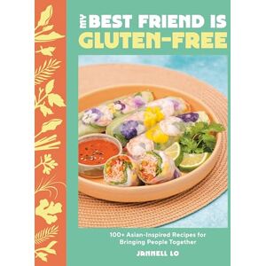Jannell Lo My Best Friend Is Gluten-Free: 100+ Asian-Inspired Recipes for Bringing People Together Jannell Lo My Best Friend Is Gluten-Free: 100+ Asian-Inspired Recipes for Bringing People Together