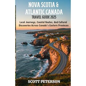Scott NOVA SCOTIA & ATLANTIC CANADA TRAVEL GUIDE 2025: Local Journeys, Coastal Routes, And Cultural Discoveries Across Canada’s Eastern Provinces (Travel Guides) Scott NOVA SCOTIA & ATLANTIC CANADA TRAVEL GUIDE 2025: Local Journeys, Coastal Routes, And Cultural Discoveries Across Canada’s Eastern Provinces (Travel Guides)