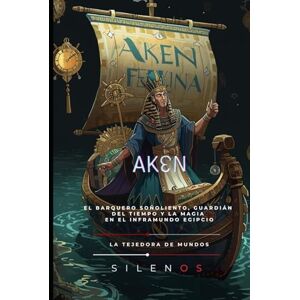 (SILENOS), La Tejedora de Mundos AKEN: El Timonel del Silencio en el Viaje del Duat (EGIPTO) (SILENOS), La Tejedora de Mundos AKEN: El Timonel del Silencio en el Viaje del Duat (EGIPTO)