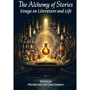 Lee The Alchemy of Stories: Essays on Literature and Life Lee The Alchemy of Stories: Essays on Literature and Life