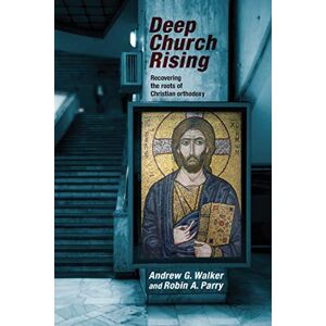Walker, Andrew G. Deep Church Rising: Rediscovering the Roots of Christian Orthodoxy: Recovering The Roots Of Christian Orthodoxy Walker, Andrew G. Deep Church Rising: Rediscovering the Roots of Christian Orthodoxy: Recovering The Roots Of Christian Orthodoxy
