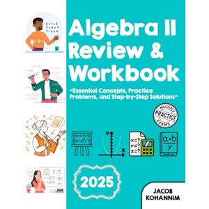 Kohannim, Jacob Algebra II Review and Workbook: “Essential Concepts, Practice Problems, and Step-by-Step Solutions” Kohannim, Jacob Algebra II Review and Workbook: “Essential Concepts, Practice Problems, and Step-by-Step Solutions”
