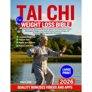 K. Zhang, Emily TAI CHI FOR WEIGHT LOSS BIBLE: Transform Your Body and Mind with Gentle Tai Chi Exercises to Burn Fat, Support Weight Loss, Relieve Stress, Improve Energy, and Promote Healthy Aging After 50 and 60 K. Zhang, Emily TAI CHI FOR WEIGHT LOSS BIBLE: Transform Your Body and Mind with Gentle Tai Chi Exercises to Burn Fat, Support Weight Loss, Relieve Stress, Improve Energy, and Promote Healthy Aging After 50 and 60