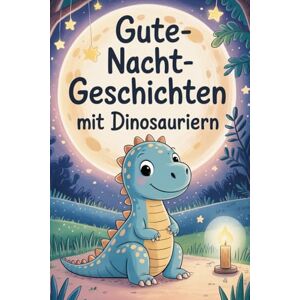 Schmidt, Danny Gute-Nacht-Geschichten mit Dinosauriern Sanfte Abenteuer zum Träumen, Kuscheln und Einschlafen für Kinder ab 3 Jahren (Gutenachtzauber – Die liebevolle Vorlese-Buchserie für Kinder) Schmidt, Danny Gute-Nacht-Geschichten mit Dinosauriern Sanfte Abenteuer zum Träumen, Kuscheln und Einschlafen für Kinder ab 3 Jahren (Gutenachtzauber – Die liebevolle Vorlese-Buchserie für Kinder)