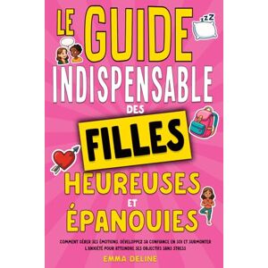 Deline, Emma Livre ado fille : Le guide indispensable des filles heureuses et épanouies: Comment gérer ses émotions, développez sa confiance en soi et surmonter ... 16 ans (Les guides indispensables pour ados) Deline, Emma Livre ado fille : Le guide indispensable des filles heureuses et épanouies: Comment gérer ses émotions, développez sa confiance en soi et surmonter ... 16 ans (Les guides indispensables pour ados)