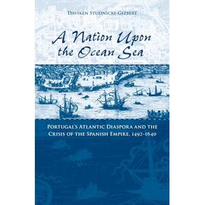 Studnicki-Gizbert, Daviken A Nation upon the Ocean Sea: Portugal's Atlantic Diaspora and the Crisis of the Spanish Empire, 1492-1640 Studnicki-Gizbert, Daviken A Nation upon the Ocean Sea: Portugal's Atlantic Diaspora and the Crisis of the Spanish Empire, 1492-1640