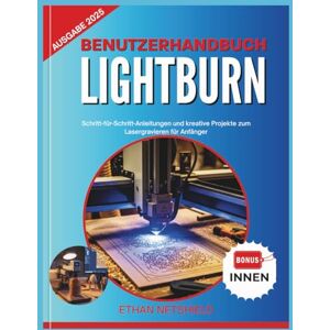 NETSHIELD, ETHAN LIGHTBURN BENUTZERHANDBUCH: Schritt-für-Schritt-Anleitungen und kreative Projekte zum Lasergravieren für Anfänger NETSHIELD, ETHAN LIGHTBURN BENUTZERHANDBUCH: Schritt-für-Schritt-Anleitungen und kreative Projekte zum Lasergravieren für Anfänger