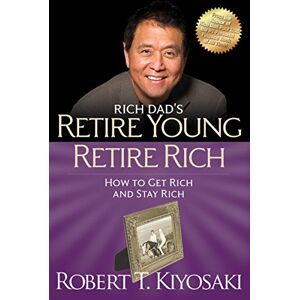 Kiyosaki, Robert T. Retire Young Retire Rich: How to Get Rich Quickly and Stay Rich Forever! (Rich Dad's (Paperback)) Kiyosaki, Robert T. Retire Young Retire Rich: How to Get Rich Quickly and Stay Rich Forever! (Rich Dad's (Paperback))