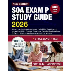 M. Harrington, Sophia SOA Exam P Study Guide 2026: Master the Society of Actuaries Probability Examination prep with 1000+ Practice Questions, Detailed Explanations & Expert Strategies to Pass on Your First Attempt M. Harrington, Sophia SOA Exam P Study Guide 2026: Master the Society of Actuaries Probability Examination prep with 1000+ Practice Questions, Detailed Explanations & Expert Strategies to Pass on Your First Attempt