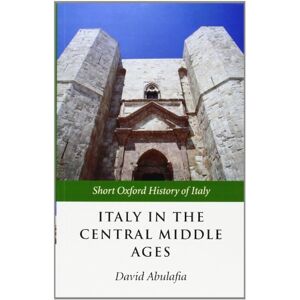 Italy In The Central Middle Ages: 1000-1300 (Short Oxford History of Italy) Italy In The Central Middle Ages: 1000-1300 (Short Oxford History of Italy)