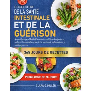 MILLER, CLARA .O. LE GUIDE ULTIME DE LA SANTÉ INTESTINALE ET DE LA GUÉRISON: Soignez l’hyperperméabilité intestinale, améliorez la digestion et renforcez l’immunité ... anti-inflammatoires et remèdes naturels MILLER, CLARA .O. LE GUIDE ULTIME DE LA SANTÉ INTESTINALE ET DE LA GUÉRISON: Soignez l’hyperperméabilité intestinale, améliorez la digestion et renforcez l’immunité ... anti-inflammatoires et remèdes naturels