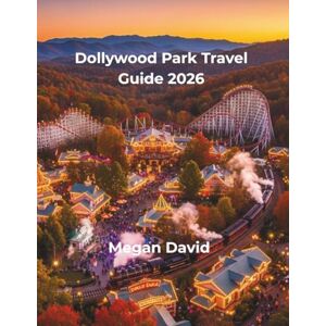 David, Megan Dollywood Park Travel Guide 2026: Expert Strategies for Rides, Shows, Dining, and Creating Unforgettable Family Memories in the Smokies David, Megan Dollywood Park Travel Guide 2026: Expert Strategies for Rides, Shows, Dining, and Creating Unforgettable Family Memories in the Smokies