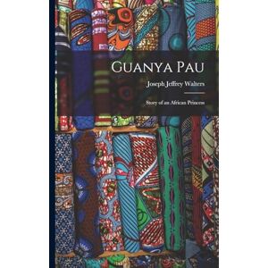 Walters, Joseph Jeffrey Guanya Pau: Story of an African Princess Walters, Joseph Jeffrey Guanya Pau: Story of an African Princess