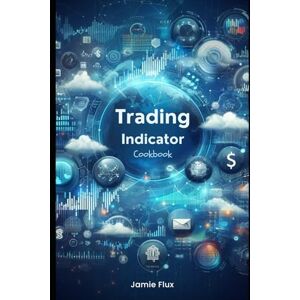 Flux, Jamie Trading Indicator Cookbook: Using Python For Data Mining and Reshaping Data for Algorithmic Trading (The Artificial Edge: Quantitative Trading Strategies with Python) Flux, Jamie Trading Indicator Cookbook: Using Python For Data Mining and Reshaping Data for Algorithmic Trading (The Artificial Edge: Quantitative Trading Strategies with Python)