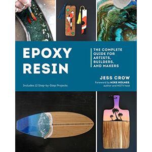 Crow, Jess Epoxy Resin: The Complete Guide for Artists, Builders, and Makers Crow, Jess Epoxy Resin: The Complete Guide for Artists, Builders, and Makers
