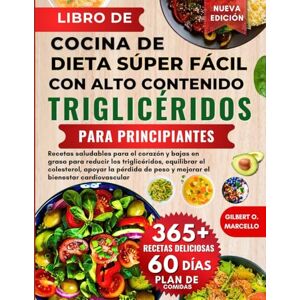 Marcello, Gilbert O. Libro De Cocina De Dieta Súper Fácil Con Alto Contenido De Triglicéridos Para Principiantes: Recetas saludables para el corazón y bajas en grasa para ... la pérdida......el bienestar cardiovascular Marcello, Gilbert O. Libro De Cocina De Dieta Súper Fácil Con Alto Contenido De Triglicéridos Para Principiantes: Recetas saludables para el corazón y bajas en grasa para ... la pérdida......el bienestar cardiovascular