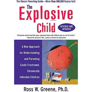 Ross W. Greene The Explosive Child: A New Approach for Understanding and Parenting Easily Frustrated, Chronically Inflexible Children Ross W. Greene The Explosive Child: A New Approach for Understanding and Parenting Easily Frustrated, Chronically Inflexible Children