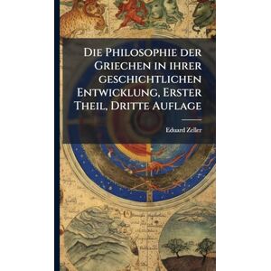 Zeller, Eduard Die Philosophie der Griechen in ihrer geschichtlichen Entwicklung, Erster Theil, Dritte Auflage Zeller, Eduard Die Philosophie der Griechen in ihrer geschichtlichen Entwicklung, Erster Theil, Dritte Auflage