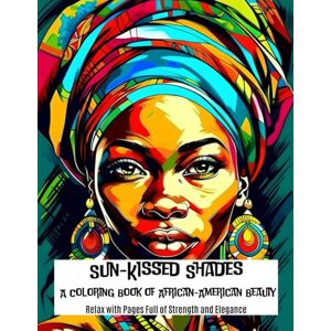 Thomas, Bettina Maria Sun-Kissed Shades: A Coloring Book of African-American Beauty: Relax with Pages Full of Strength and Elegance Thomas, Bettina Maria Sun-Kissed Shades: A Coloring Book of African-American Beauty: Relax with Pages Full of Strength and Elegance