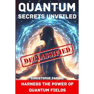 Paroni, Christophe Quantum Secrets Unveiled : Harness the Power of Quantum Fields: Quantum Field Knowledge : Quantum Jumping: OBE: Quantum Leap : Harness the Power of ... the Quantum Field: The Law of Reciprocity Paroni, Christophe Quantum Secrets Unveiled : Harness the Power of Quantum Fields: Quantum Field Knowledge : Quantum Jumping: OBE: Quantum Leap : Harness the Power of ... the Quantum Field: The Law of Reciprocity