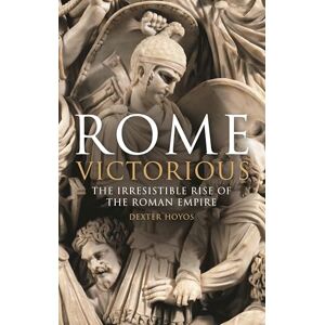 Hoyos, Prof Dexter Rome Victorious: The Irresistible Rise of the Roman Empire Hoyos, Prof Dexter Rome Victorious: The Irresistible Rise of the Roman Empire