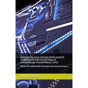 Alauzis, Maricel MICROCITY: UNA CIUDAD INTELIGENTE.“AMBIENTES VIRTUALES PARA EL APRENDIZAJE TRANSVERSAL.”AVAT: DIDACTICA APLICADA Orientado a las Ciencias Exactas Alauzis, Maricel MICROCITY: UNA CIUDAD INTELIGENTE.“AMBIENTES VIRTUALES PARA EL APRENDIZAJE TRANSVERSAL.”AVAT: DIDACTICA APLICADA Orientado a las Ciencias Exactas