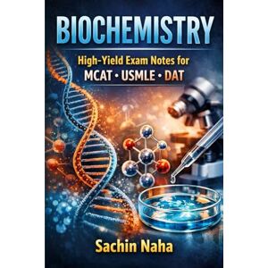 Naha, Sachin BIOCHEMISTRY High-Yield Exam Notes for MCAT • USMLE • DAT Naha, Sachin BIOCHEMISTRY High-Yield Exam Notes for MCAT • USMLE • DAT