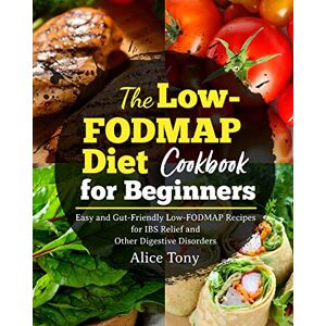 Tony, Alice The Low-FODMAP Diet Cookbook for Beginners Tony, Alice The Low-FODMAP Diet Cookbook for Beginners