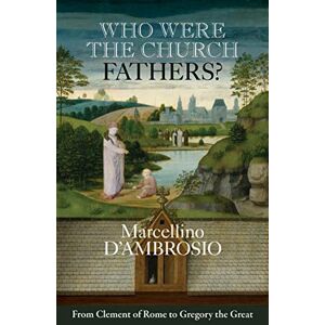 D'Ambrosio, Marcellino Who Were the Church Fathers?: From Clement Of Rome To Gregory The Great D'Ambrosio, Marcellino Who Were the Church Fathers?: From Clement Of Rome To Gregory The Great