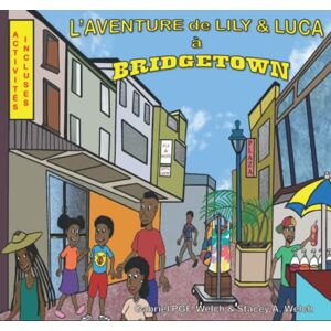 Welch, Stacey A. L'Aventure de Lily et Luca à Bridgetown (Lily & Luca's Adventures) Welch, Stacey A. L'Aventure de Lily et Luca à Bridgetown (Lily & Luca's Adventures)