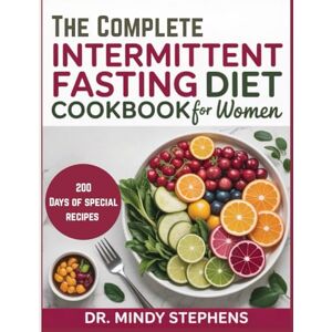 Stephens, Dr. Mindy The Complete Intermittent Fasting Diet Cookbook for Women: With Gin Stephens-Inspired Strategies, Delicious, Easy-to-Follow Recipes and Meal Plans to Boost Your Health, and Weight Loss Journey. Stephens, Dr. Mindy The Complete Intermittent Fasting Diet Cookbook for Women: With Gin Stephens-Inspired Strategies, Delicious, Easy-to-Follow Recipes and Meal Plans to Boost Your Health, and Weight Loss Journey.