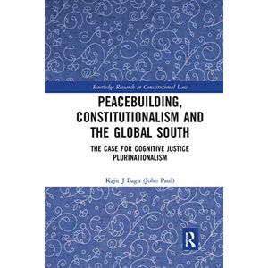 Bagu (John Paul), Kajit Peacebuilding, Constitutionalism and the Global South: The Case for Cognitive Justice Plurinationalism (Routledge Research in Constitutional Law) Bagu (John Paul), Kajit Peacebuilding, Constitutionalism and the Global South: The Case for Cognitive Justice Plurinationalism (Routledge Research in Constitutional Law)