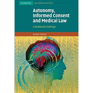 Maclean, Alasdair Autonomy, Informed Consent and Medical Law: A Relational Challenge: 8 (Cambridge Law, Medicine and Ethics, Series Number 8) Maclean, Alasdair Autonomy, Informed Consent and Medical Law: A Relational Challenge: 8 (Cambridge Law, Medicine and Ethics, Series Number 8)