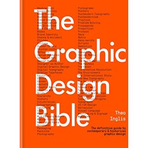 Inglis, Theo The Graphic Design Bible: The definitive guide to contemporary and historical graphic design Inglis, Theo The Graphic Design Bible: The definitive guide to contemporary and historical graphic design