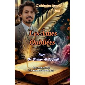 Alzubaidi, Dr.Shaher Les Âmes Oubliées (L'aliénation du cœur) Alzubaidi, Dr.Shaher Les Âmes Oubliées (L'aliénation du cœur)