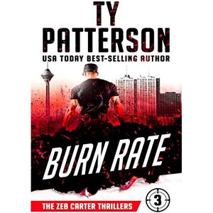Patterson, Ty Burn Rate: A Covert-Ops Suspense Action Novel: 3 (Zeb Carter Thrillers) Patterson, Ty Burn Rate: A Covert-Ops Suspense Action Novel: 3 (Zeb Carter Thrillers)