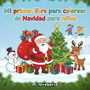 M., Gregorio Mi primer libro de Navidad para colorear para niños: ¡Una mágica Navidad para colorear! Dibujos sencillos y adorables con Papá Noel, renos y copos de ... estimular la creatividad de los más pequeños. M., Gregorio Mi primer libro de Navidad para colorear para niños: ¡Una mágica Navidad para colorear! Dibujos sencillos y adorables con Papá Noel, renos y copos de ... estimular la creatividad de los más pequeños.
