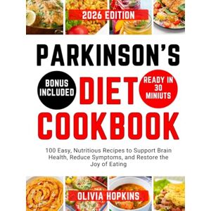Hopkins, Olivia Parkinson’s Diet Cookbook: 100 Easy, Nutritious Recipes to Support Brain Health, Reduce Symptoms, and Restore the Joy of Eating Hopkins, Olivia Parkinson’s Diet Cookbook: 100 Easy, Nutritious Recipes to Support Brain Health, Reduce Symptoms, and Restore the Joy of Eating