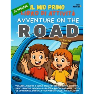 Abroad, Feel Il Mio Primo Libro di Attività in Inglese: Avventure on the Road Impara l’inglese con giochi da viaggio, vocabolario, puzzle logici e attività senza schermi per bambini 5–10 anni Abroad, Feel Il Mio Primo Libro di Attività in Inglese: Avventure on the Road Impara l’inglese con giochi da viaggio, vocabolario, puzzle logici e attività senza schermi per bambini 5–10 anni
